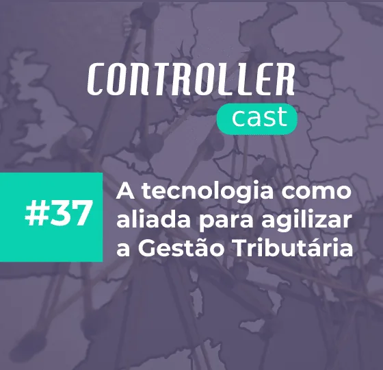 Visual do Controller Cast 37 sobre tecnologia na gestão tributária corporativa